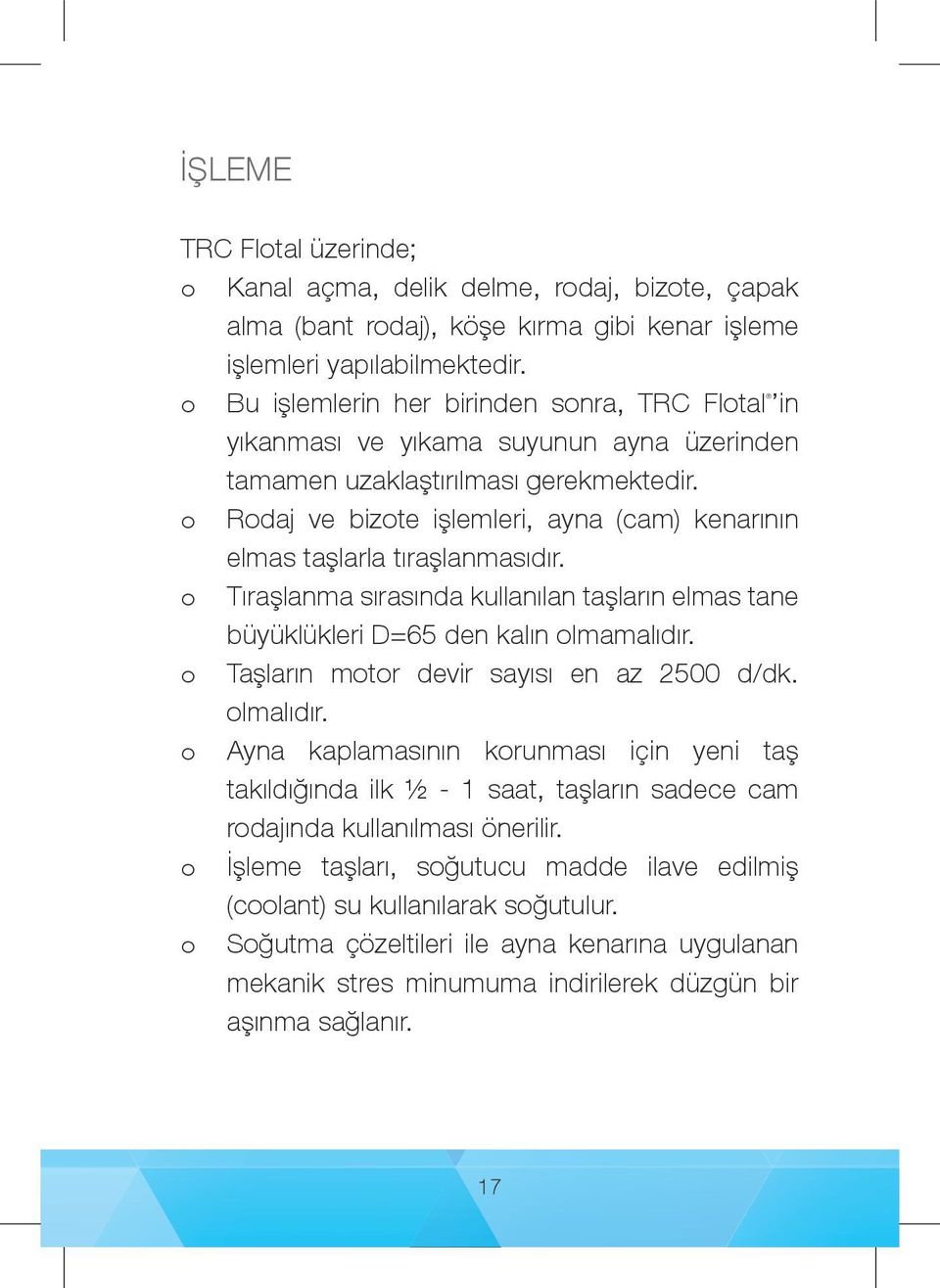 o Rodaj ve bizote işlemleri, ayna (cam) kenarının elmas taşlarla tıraşlanmasıdır. o Tıraşlanma sırasında kullanılan taşların elmas tane büyüklükleri D=65 den kalın olmamalıdır.