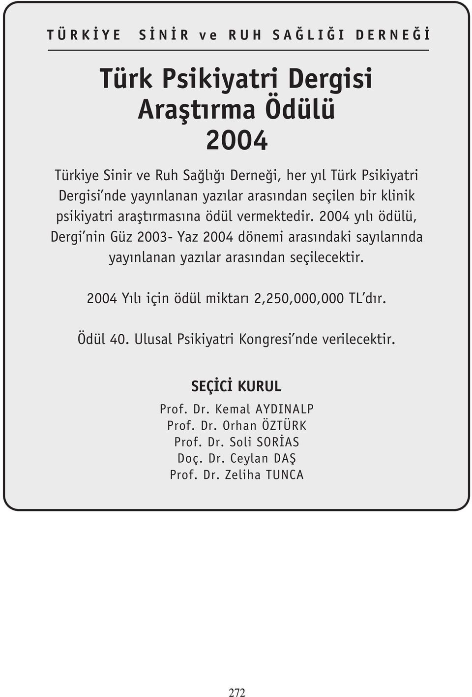 004 y l ödülü, Dergi nin Güz 003- Yaz 004 dönemi aras ndaki say lar nda yay nlanan yaz lar aras ndan seçilecektir.