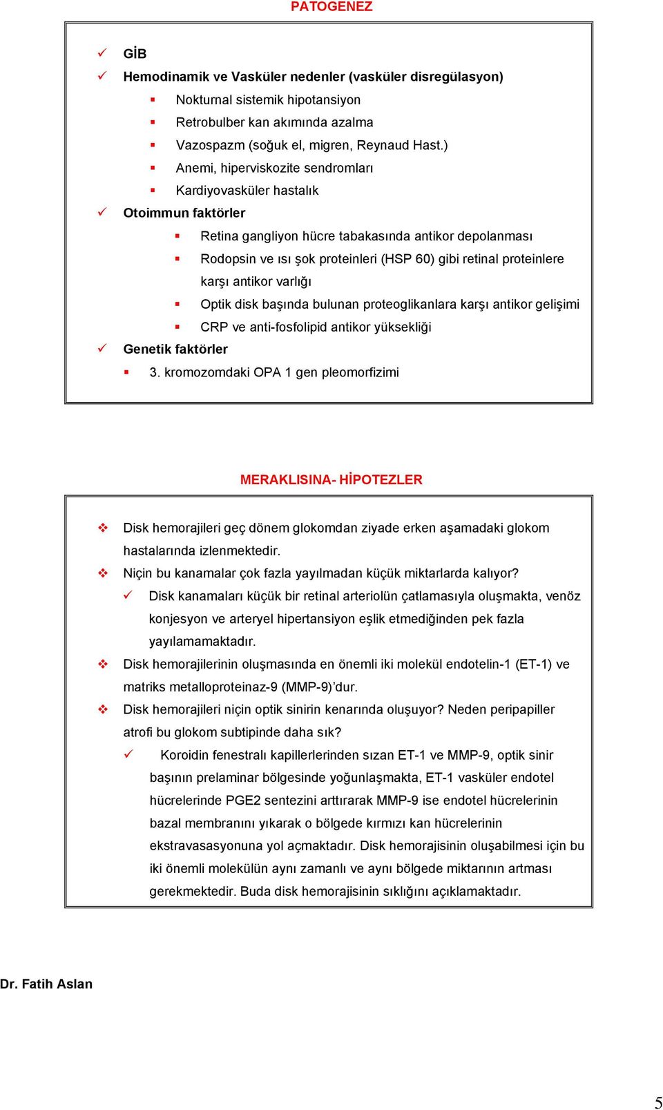 proteinlere karşı antikor varlığı Optik disk başında bulunan proteoglikanlara karşı antikor gelişimi CRP ve anti-fosfolipid antikor yüksekliği Genetik faktörler 3.