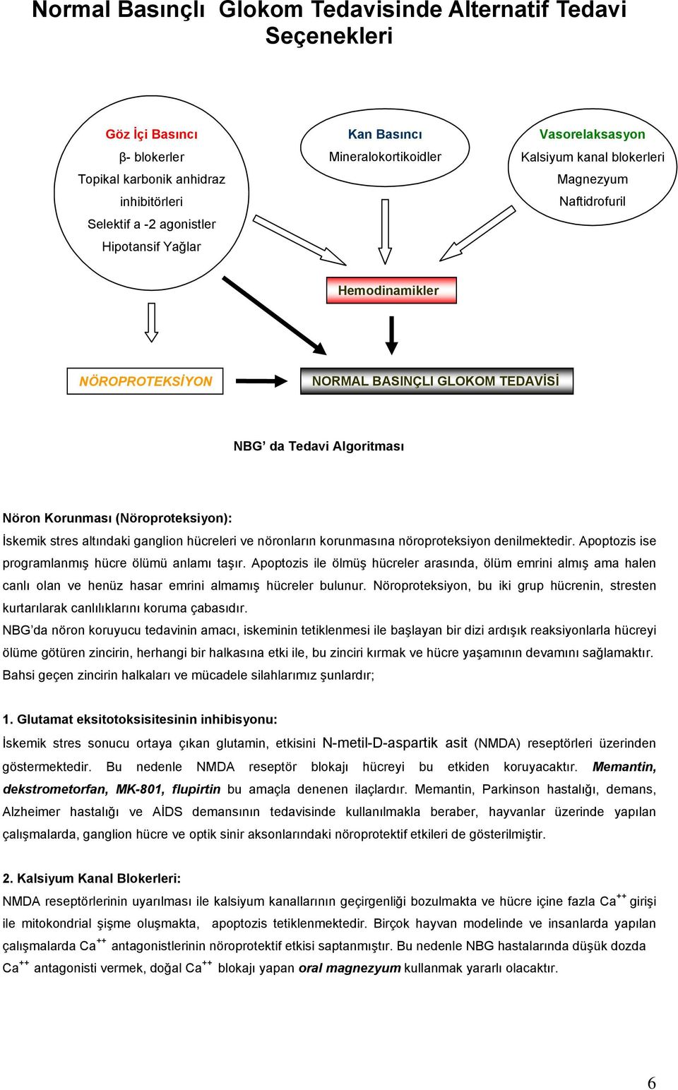 (Nöroproteksiyon): İskemik stres altındaki ganglion hücreleri ve nöronların korunmasına nöroproteksiyon denilmektedir. Apoptozis ise programlanmış hücre ölümü anlamı taşır.