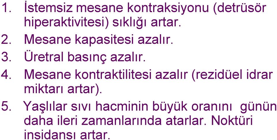 Mesane kontraktilitesi azalır (rezidüel idrar miktarı artar). 5.