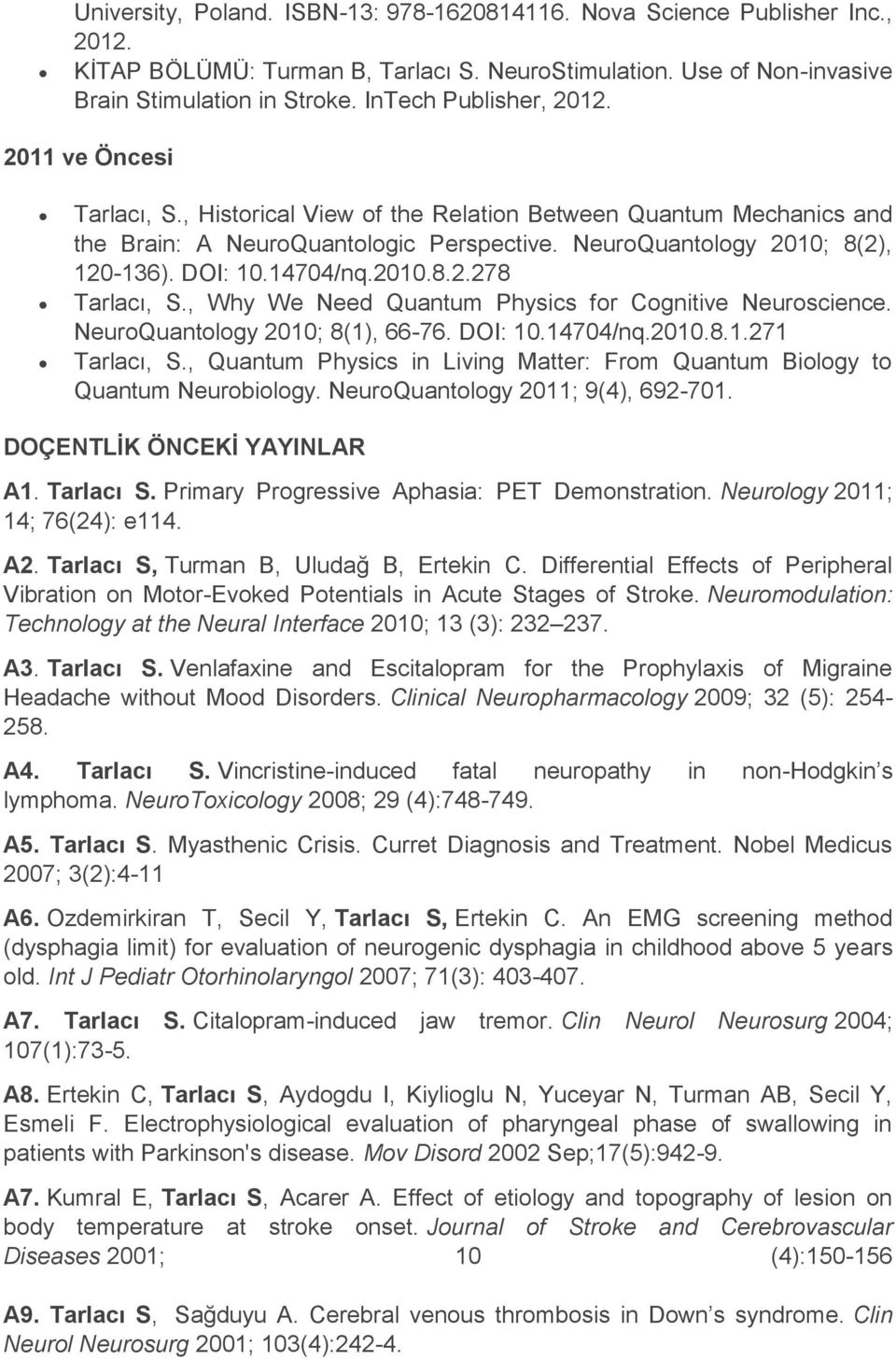 DOI: 10.14704/nq.2010.8.2.278 Tarlacı, S., Why We Need Quantum Physics for Cognitive Neuroscience. NeuroQuantology 2010; 8(1), 66-76. DOI: 10.14704/nq.2010.8.1.271 Tarlacı, S.