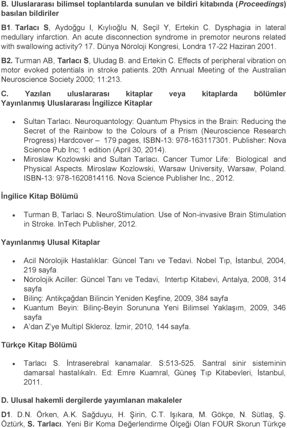 Turman AB, Tarlacı S, Uludag B. and Ertekin C. Effects of peripheral vibration on motor evoked potentials in stroke patients. 20th Annual Meeting of the Australian Neuroscience Society 2000; 11:213.