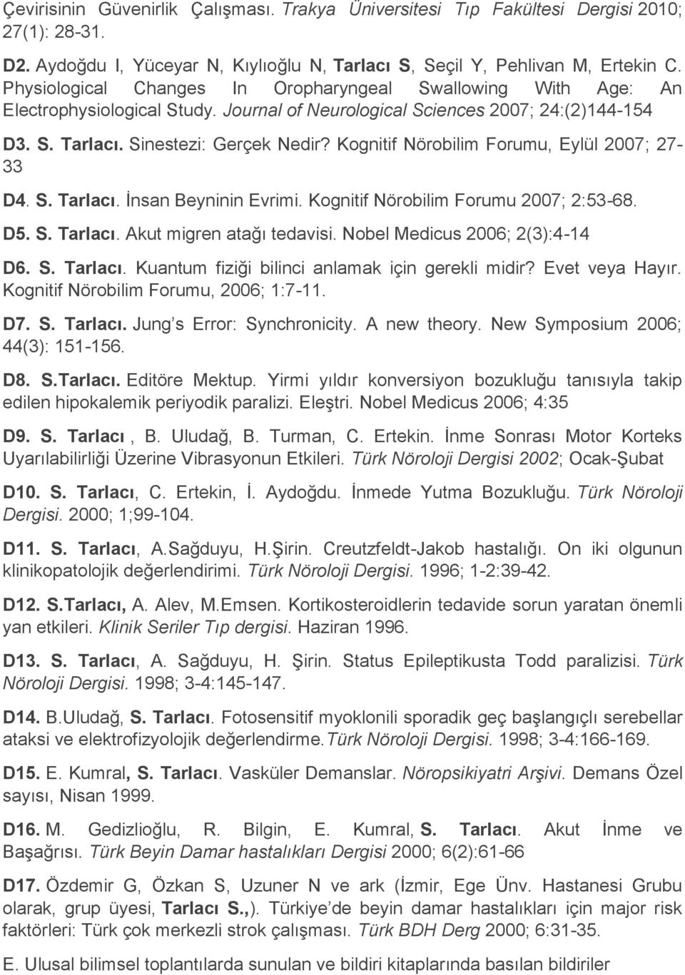 Kognitif Nörobilim Forumu, Eylül 2007; 27-33 D4. S. Tarlacı. İnsan Beyninin Evrimi. Kognitif Nörobilim Forumu 2007; 2:53-68. D5. S. Tarlacı. Akut migren atağı tedavisi.