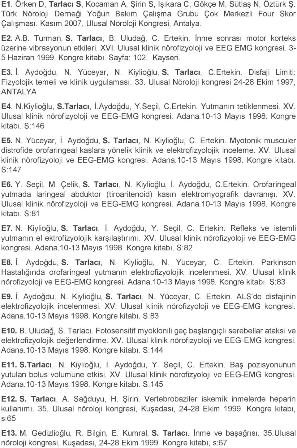 Ulusal klinik nörofizyoloji ve EEG EMG kongresi. 3-5 Haziran 1999, Kongre kitabı. Sayfa: 102. Kayseri. E3. İ. Aydoğdu, N. Yüceyar, N. Kiylioğlu, S. Tarlacı, C.Ertekin.