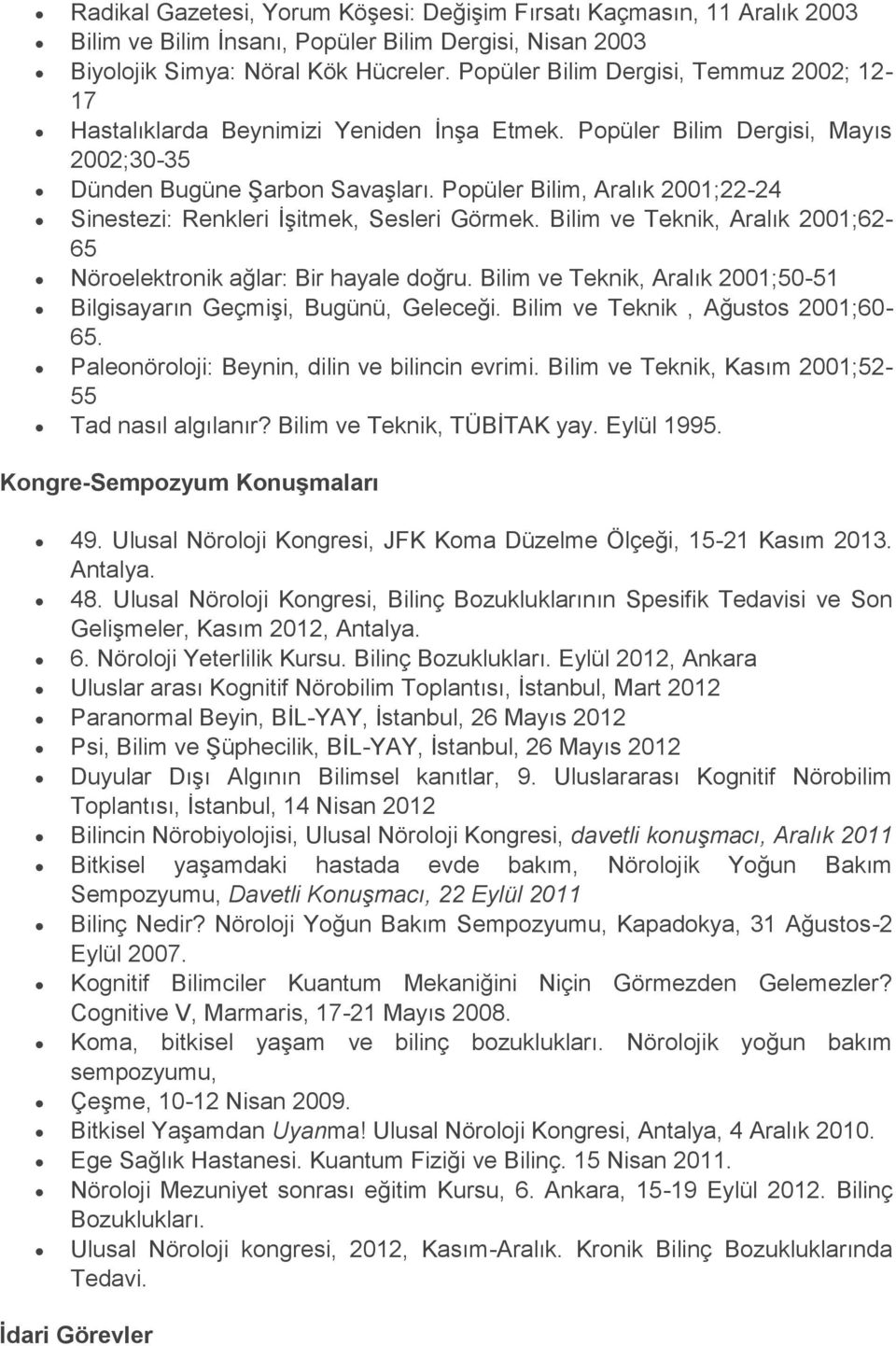 Popüler Bilim, Aralık 2001;22-24 Sinestezi: Renkleri İşitmek, Sesleri Görmek. Bilim ve Teknik, Aralık 2001;62-65 Nöroelektronik ağlar: Bir hayale doğru.