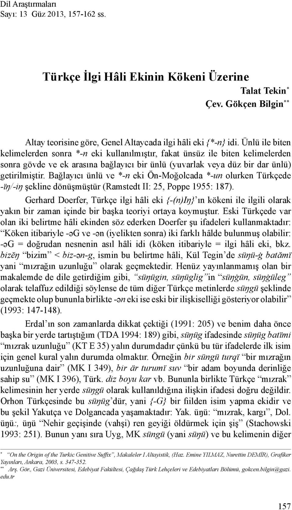 Ünlü ile biten kelimelerden sonra *-n eki kullanılmıştır, fakat ünsüz ile biten kelimelerden sonra gövde ve ek arasına bağlayıcı bir ünlü (yuvarlak veya düz bir dar ünlü) getirilmiştir.