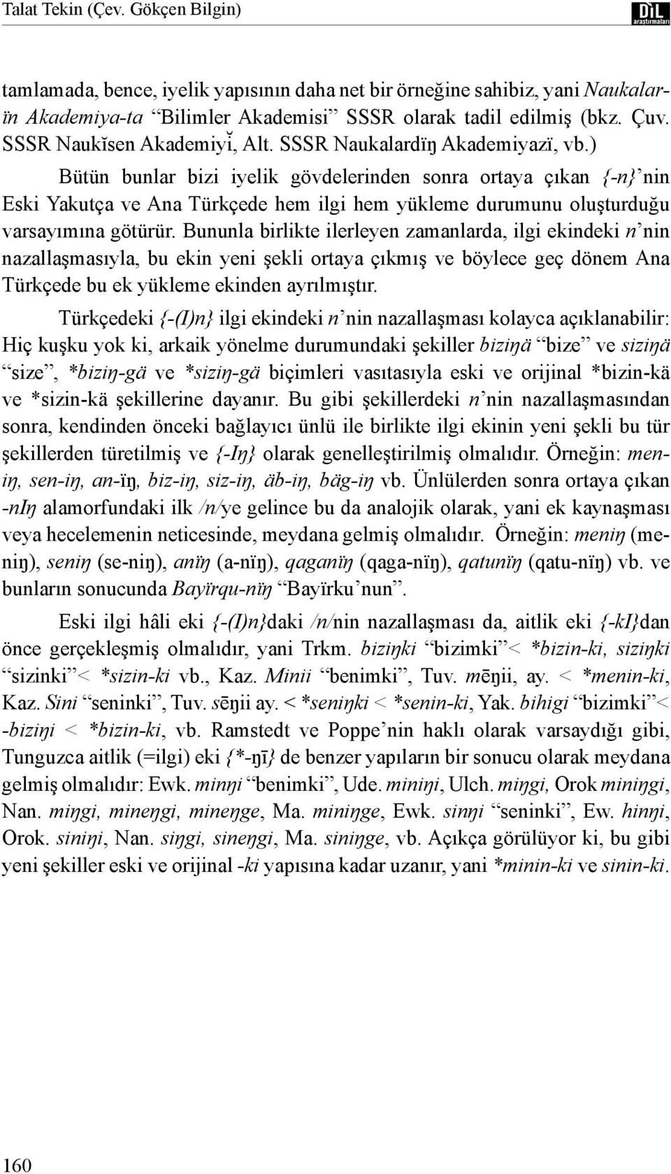 ) Bütün bunlar bizi iyelik gövdelerinden sonra ortaya çıkan {-n} nin Eski Yakutça ve Ana Türkçede hem ilgi hem yükleme durumunu oluşturduğu varsayımına götürür.