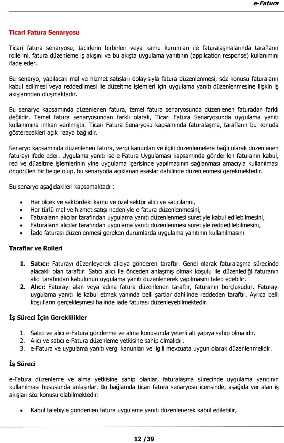 Bu senaryo, yapılacak mal ve hizmet satışları dolayısıyla fatura düzenlenmesi, söz konusu faturaların kabul edilmesi veya reddedilmesi ile düzeltme işlemleri için uygulama yanıtı düzenlenmesine