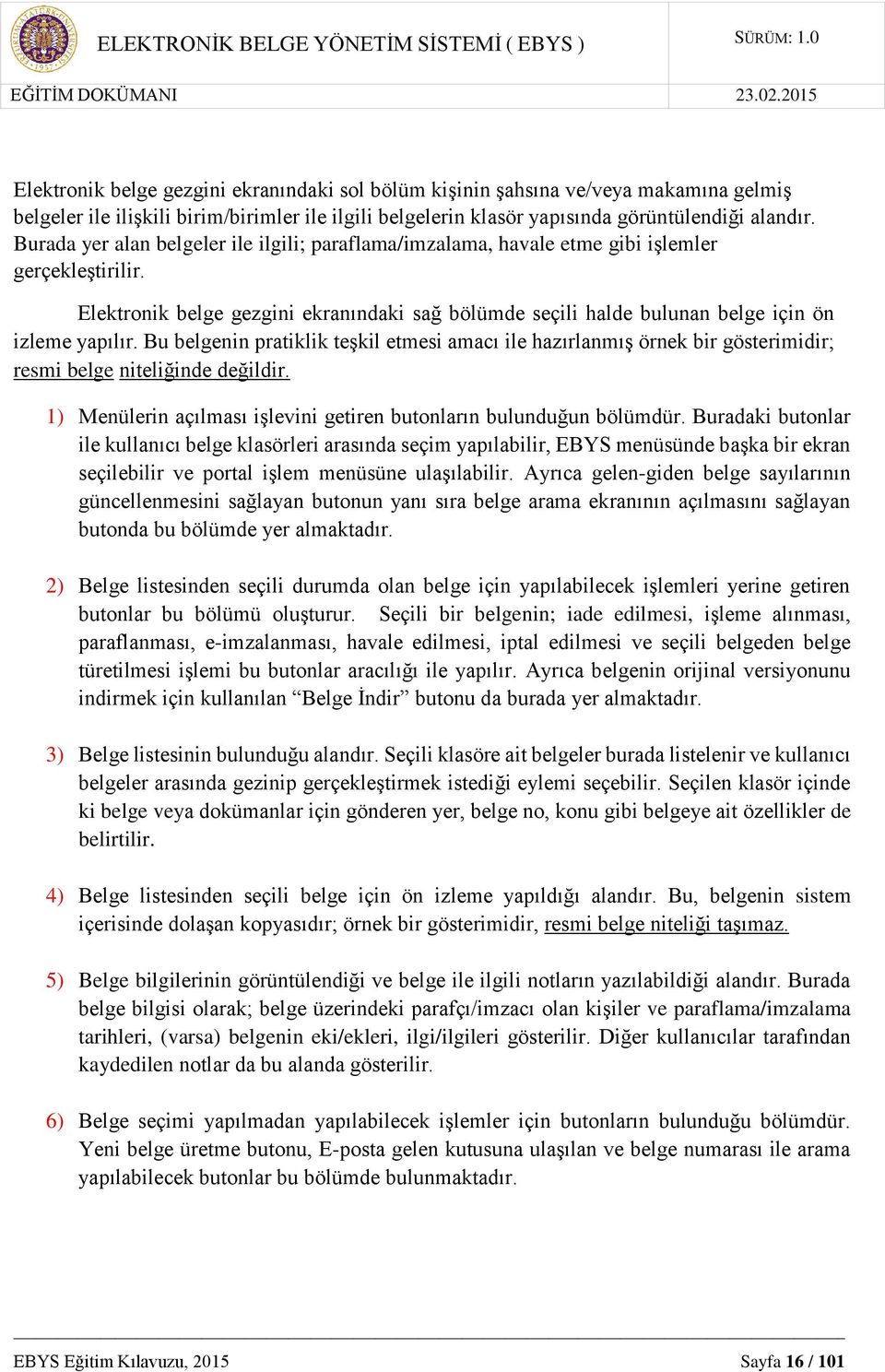 Bu belgenin pratiklik teşkil etmesi amacı ile hazırlanmış örnek bir gösterimidir; resmi belge niteliğinde değildir. 1) Menülerin açılması işlevini getiren butonların bulunduğun bölümdür.