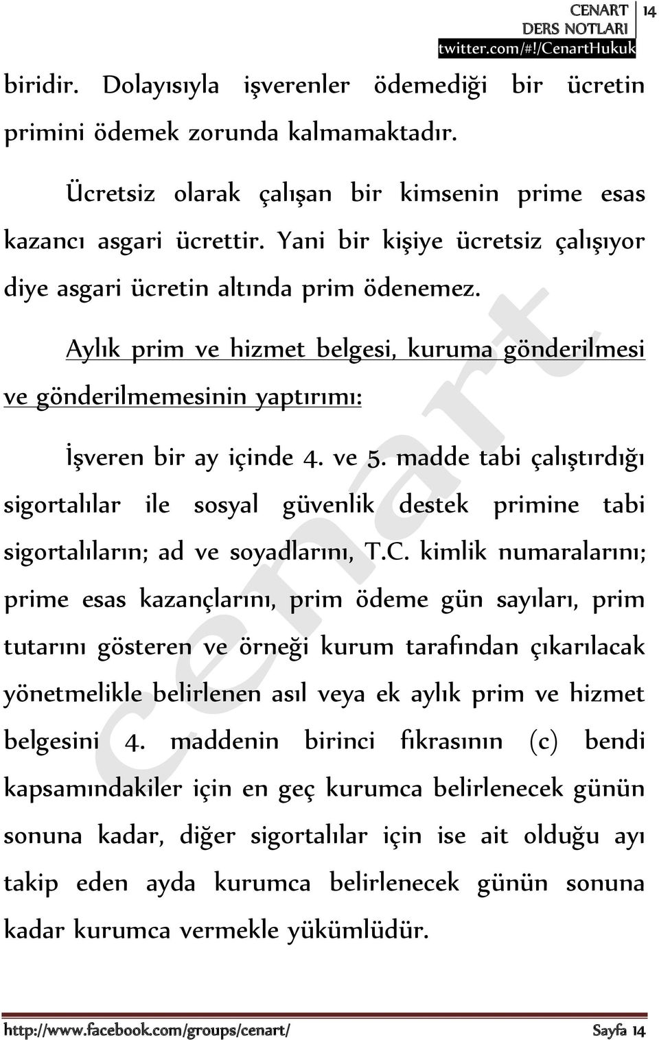 madde tabi çalıştırdığı sigortalılar ile sosyal güvenlik destek primine tabi sigortalıların; ad ve soyadlarını, T.C.