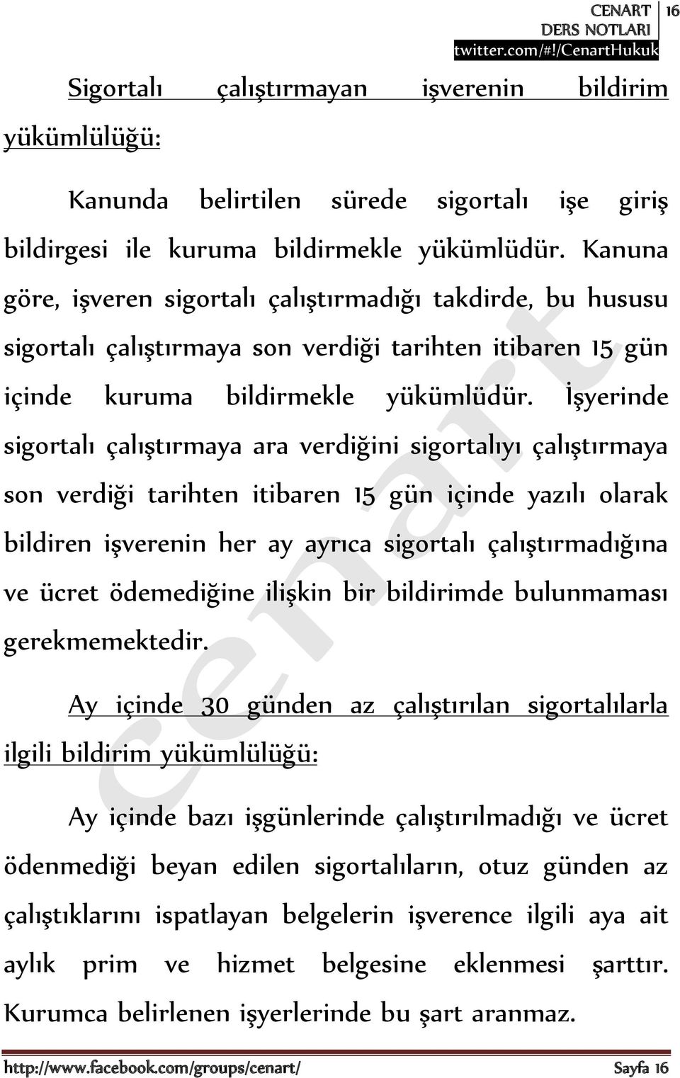 İşyerinde sigortalı çalıştırmaya ara verdiğini sigortalıyı çalıştırmaya son verdiği tarihten itibaren 15 gün içinde yazılı olarak bildiren işverenin her ay ayrıca sigortalı çalıştırmadığına ve ücret