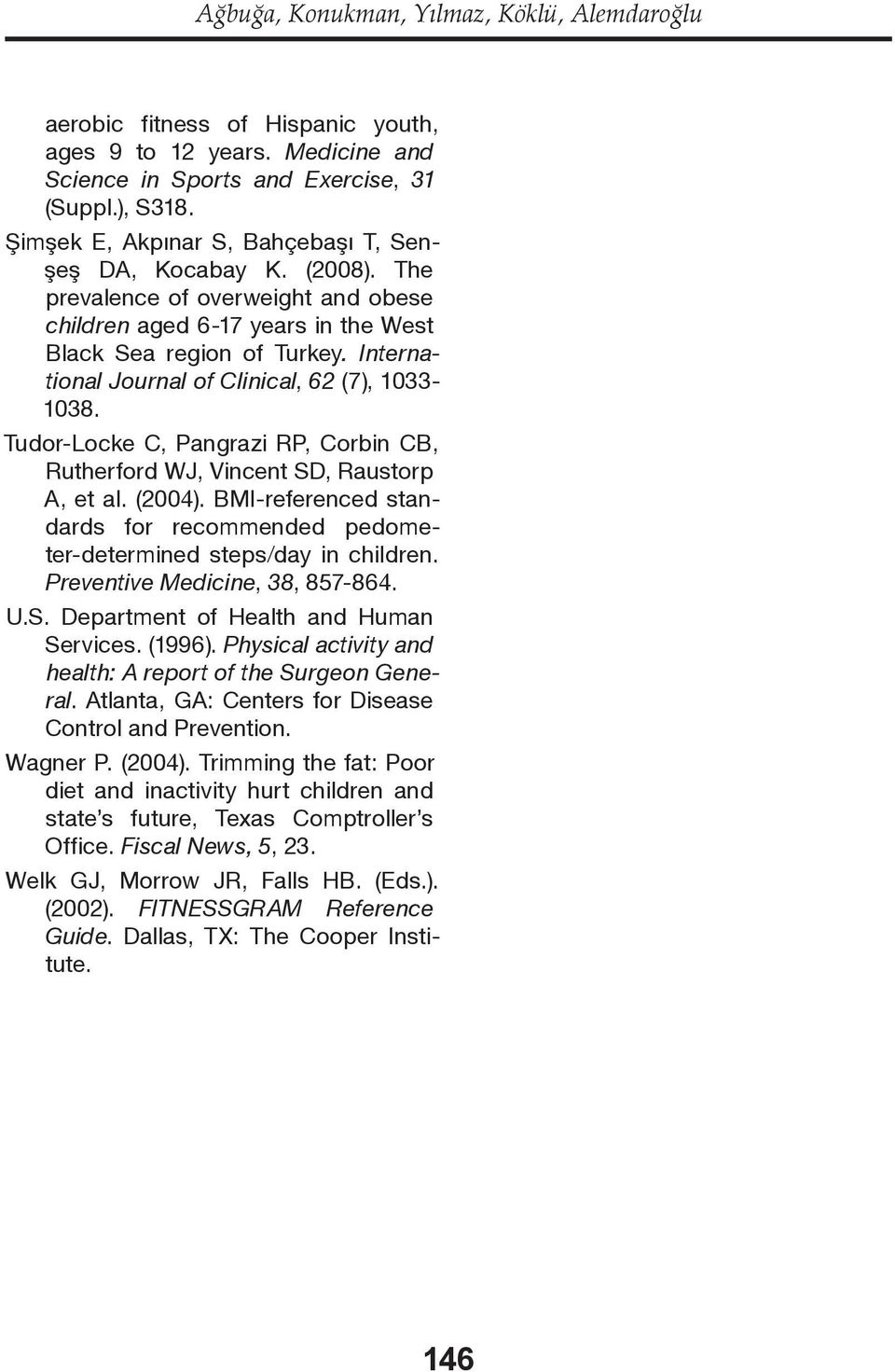 International Journal of Clinical, 62 (7), 1033-1038. Tudor-Locke C, Pangrazi RP, Corbin CB, Rutherford WJ, Vincent SD, Raustorp A, et al. (2004).