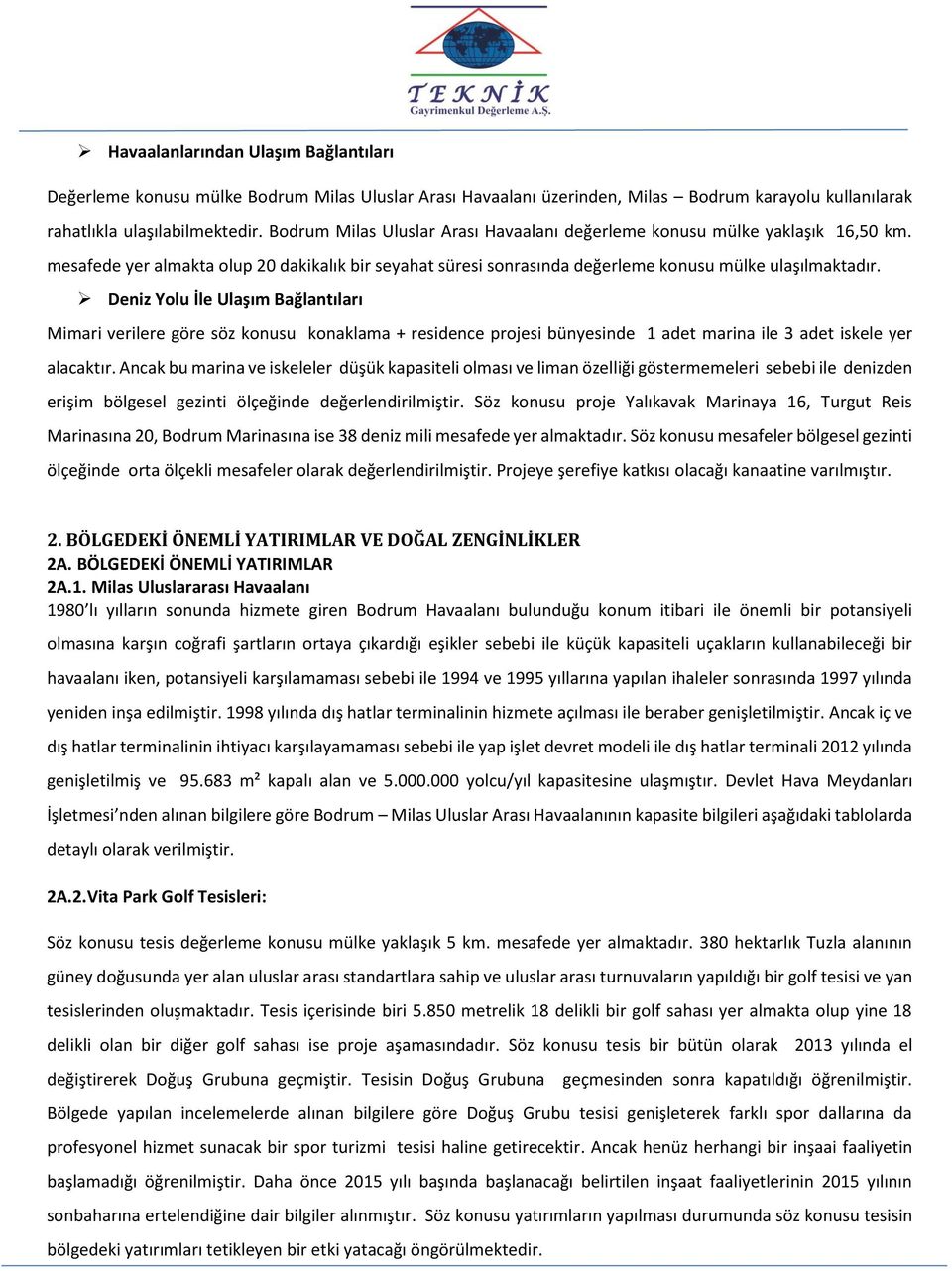 Deniz Yolu İle Ulaşım Bağlantıları Mimari verilere göre söz konusu konaklama + residence projesi bünyesinde 1 adet marina ile 3 adet iskele yer alacaktır.