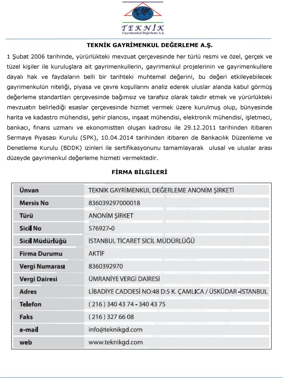 ve faydaların belli bir tarihteki muhtemel değerini, bu değeri etkileyebilecek gayrimenkulün niteliği, piyasa ve çevre koşullarını analiz ederek uluslar alanda kabul görmüş değerleme standartları