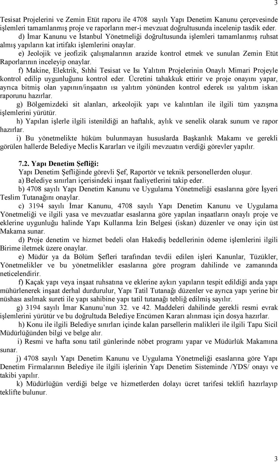 e) Jeolojik ve jeofizik çalışmalarının arazide kontrol etmek ve sunulan Zemin Etüt Raporlarının inceleyip onaylar.