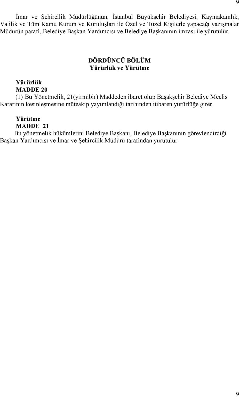 9 DÖRDÜNCÜ BÖLÜM Yürürlük ve Yürütme Yürürlük MADDE 20 (1) Bu Yönetmelik, 21(yirmibir) Maddeden ibaret olup Başakşehir Belediye Meclis Kararının kesinleşmesine