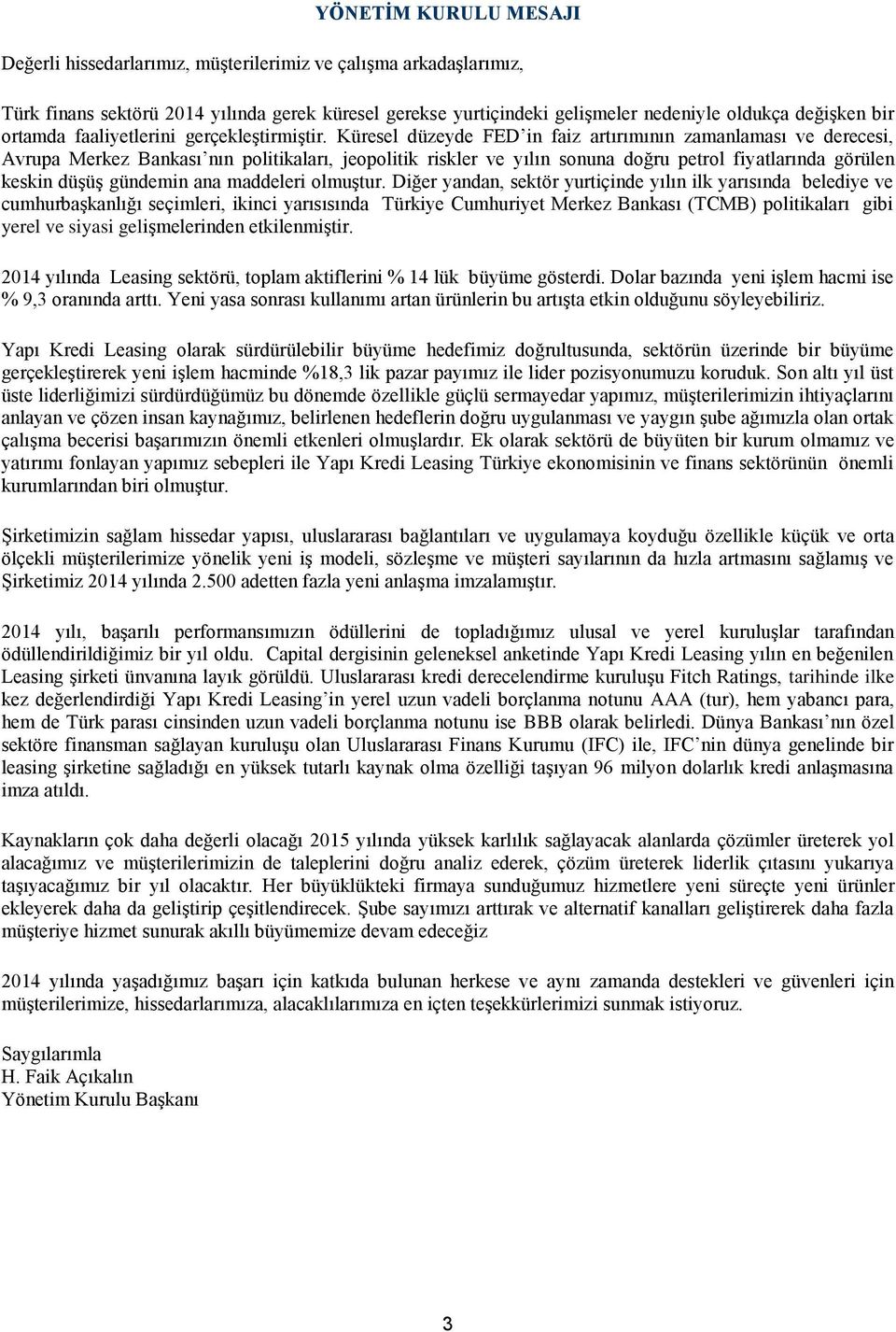 Küresel düzeyde FED in faiz artırımının zamanlaması ve derecesi, Avrupa Merkez Bankası nın politikaları, jeopolitik riskler ve yılın sonuna doğru petrol fiyatlarında görülen keskin düşüş gündemin ana