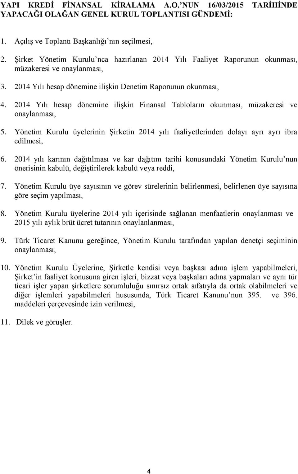 2014 Yılı hesap dönemine ilişkin Finansal Tabloların okunması, müzakeresi ve onaylanması, 5. Yönetim Kurulu üyelerinin Şirketin 2014 yılı faaliyetlerinden dolayı ayrı ayrı ibra edilmesi, 6.