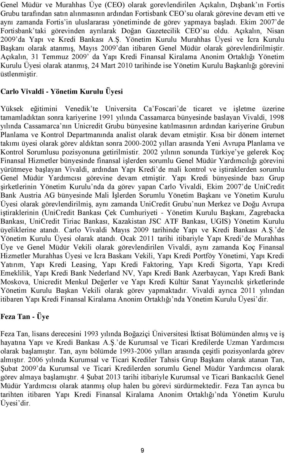 Yönetim Kurulu Murahhas Üyesi ve İcra Kurulu Başkanı olarak atanmış, Mayıs 2009 dan itibaren Genel Müdür olarak görevlendirilmiştir.