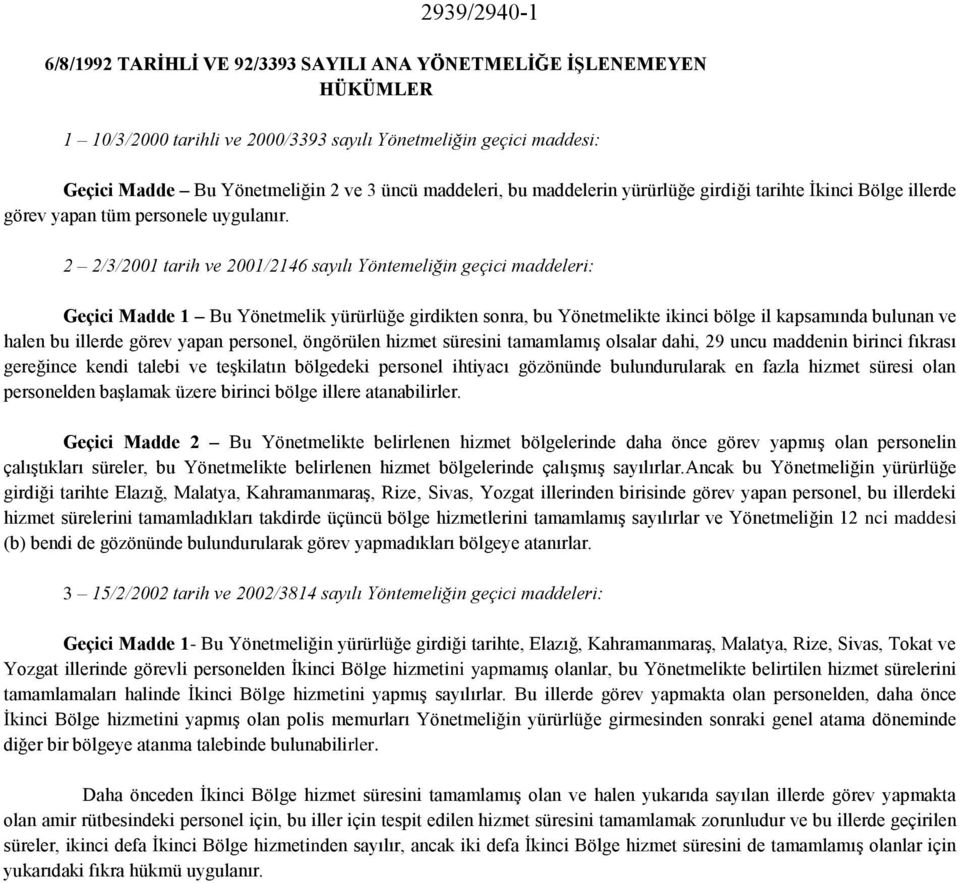 2 2/3/2001 tarih ve 2001/2146 sayılı Yöntemeliğin geçici maddeleri: Geçici Madde 1 Bu Yönetmelik yürürlüğe girdikten sonra, bu Yönetmelikte ikinci bölge il kapsamında bulunan ve halen bu illerde