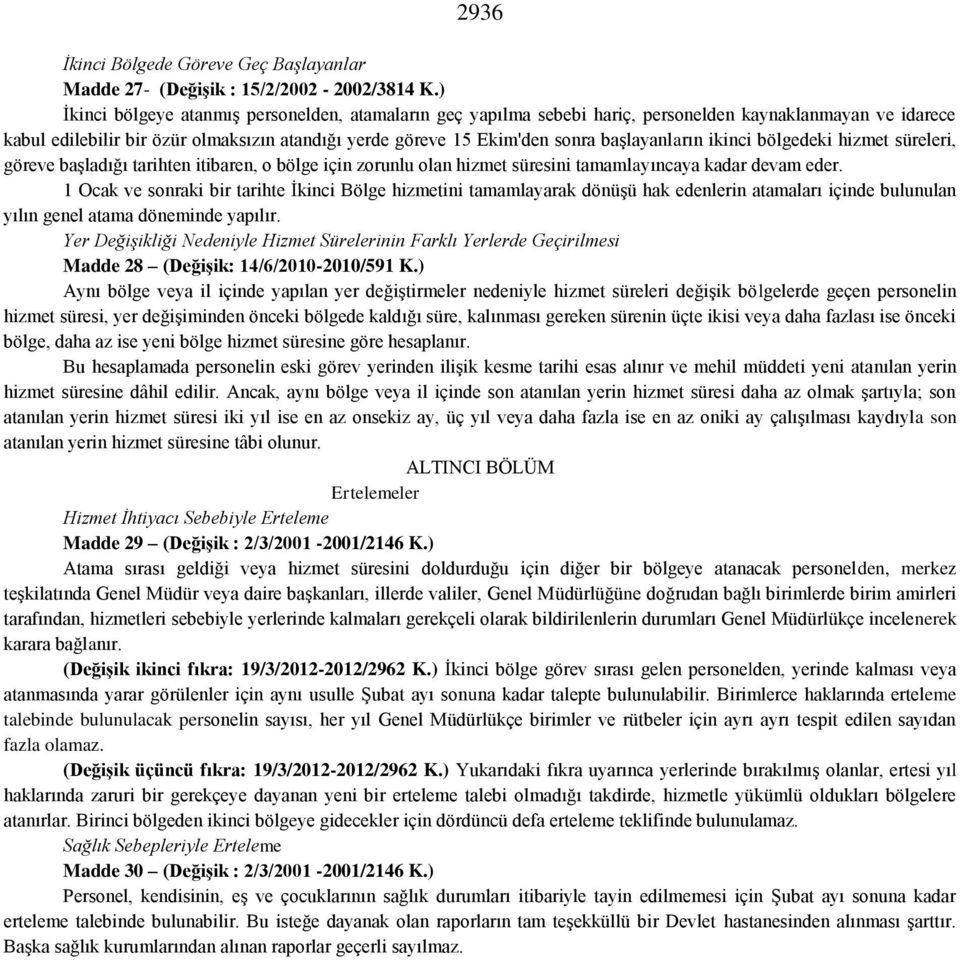 başlayanların ikinci bölgedeki hizmet süreleri, göreve başladığı tarihten itibaren, o bölge için zorunlu olan hizmet süresini tamamlayıncaya kadar devam eder.