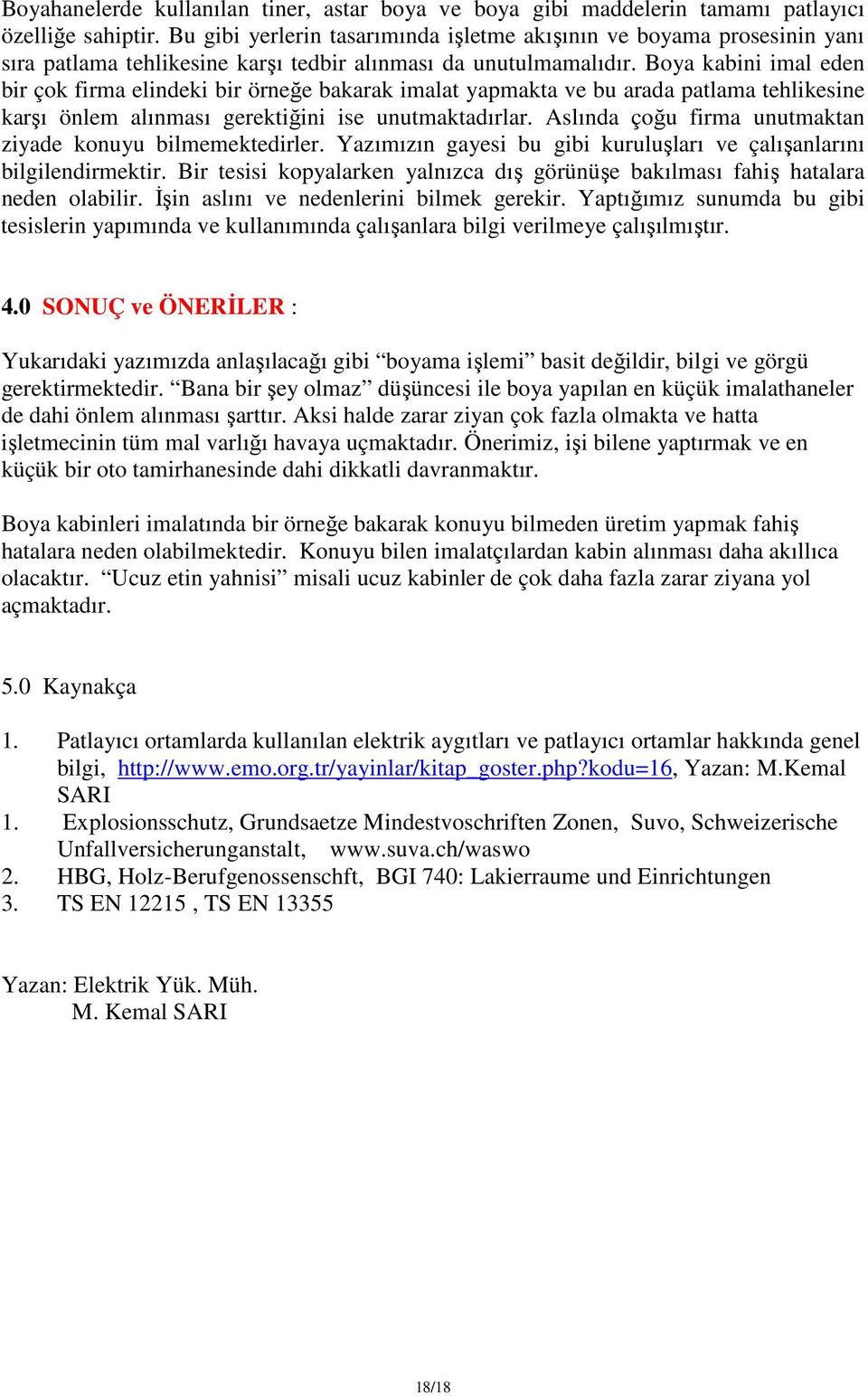 Boya kabini imal eden bir çok firma elindeki bir örneğe bakarak imalat yapmakta ve bu arada patlama tehlikesine karşı önlem alınması gerektiğini ise unutmaktadırlar.