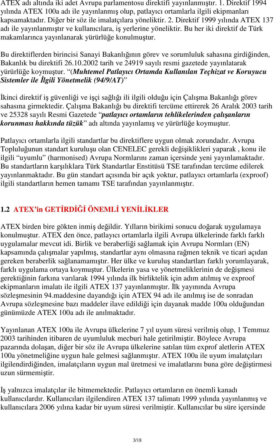 Bu her iki direktif de Türk makamlarınca yayınlanarak yürürlüğe konulmuştur. Bu direktiflerden birincisi Sanayi Bakanlığının görev ve sorumluluk sahasına girdiğinden, Bakanlık bu direktifi 26.10.