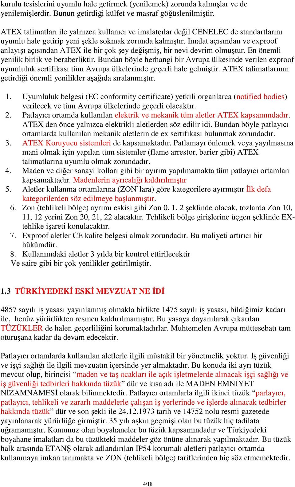 Đmalat açısından ve exproof anlayışı açısından ATEX ile bir çok şey değişmiş, bir nevi devrim olmuştur. En önemli yenilik birlik ve beraberliktir.