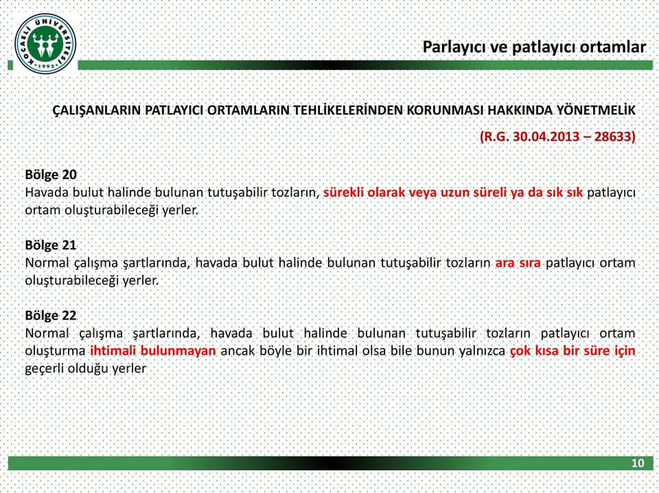 Bölge 21 Normal çalışma şartlarında, havada bulut halinde bulunan tutuşabilir tozların ara sıra patlayıcı ortam oluşturabileceği yerler.