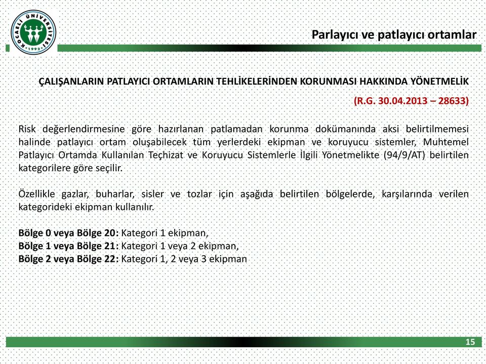 sistemler, Muhtemel Patlayıcı Ortamda Kullanılan Teçhizat ve Koruyucu Sistemlerle İlgili Yönetmelikte (94/9/AT) belirtilen kategorilere göre seçilir.