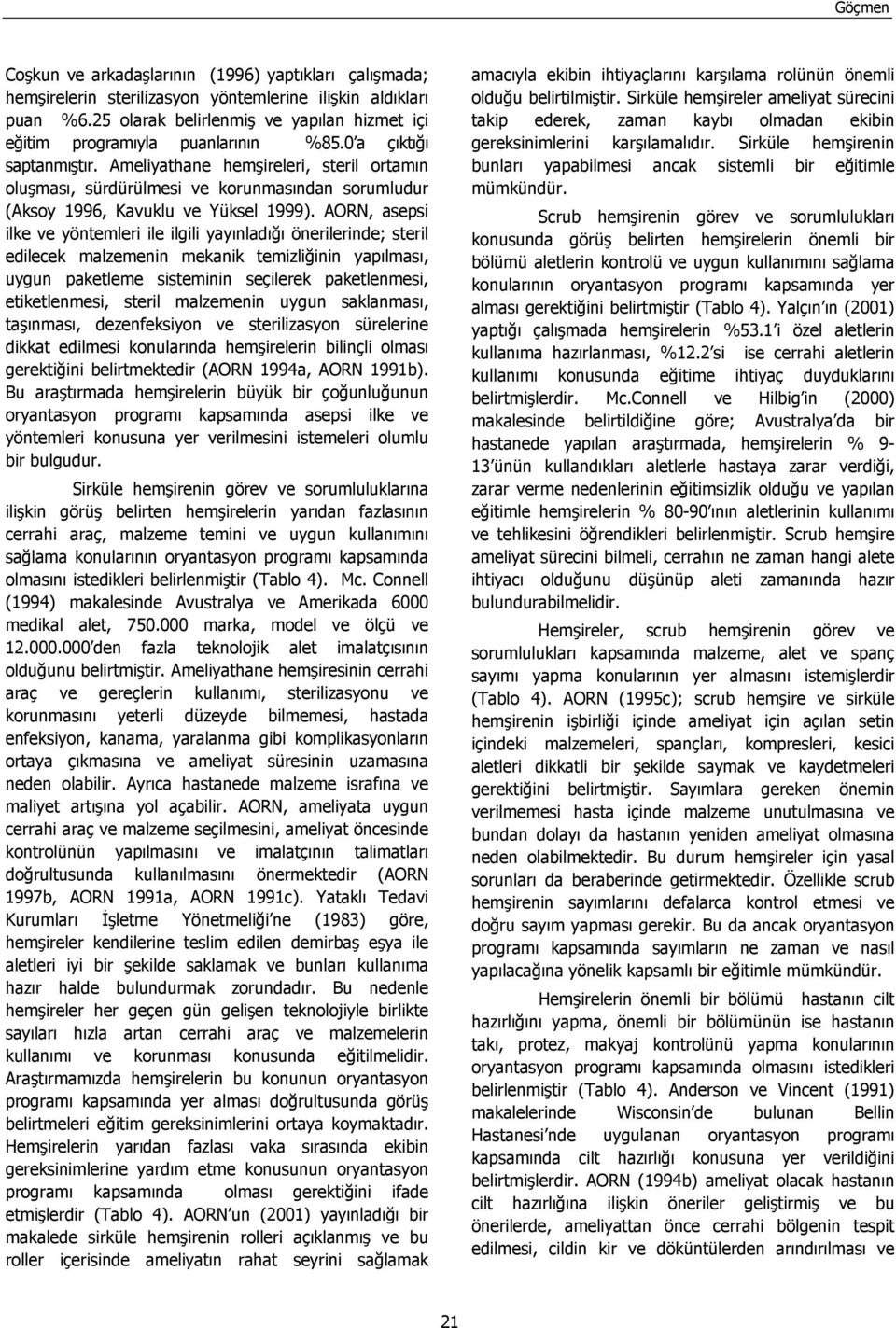 Ameliyathane hemşireleri, steril ortamın oluşması, sürdürülmesi ve korunmasından sorumludur (Aksoy 1996, Kavuklu ve Yüksel 1999).