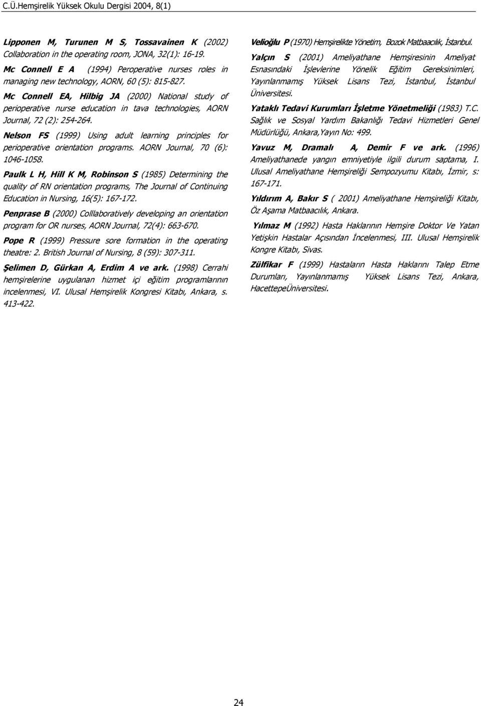 Mc Connell EA, Hilbig JA (2000) National study of perioperative nurse education in tava technologies, AORN Journal, 72 (2): 254-264.