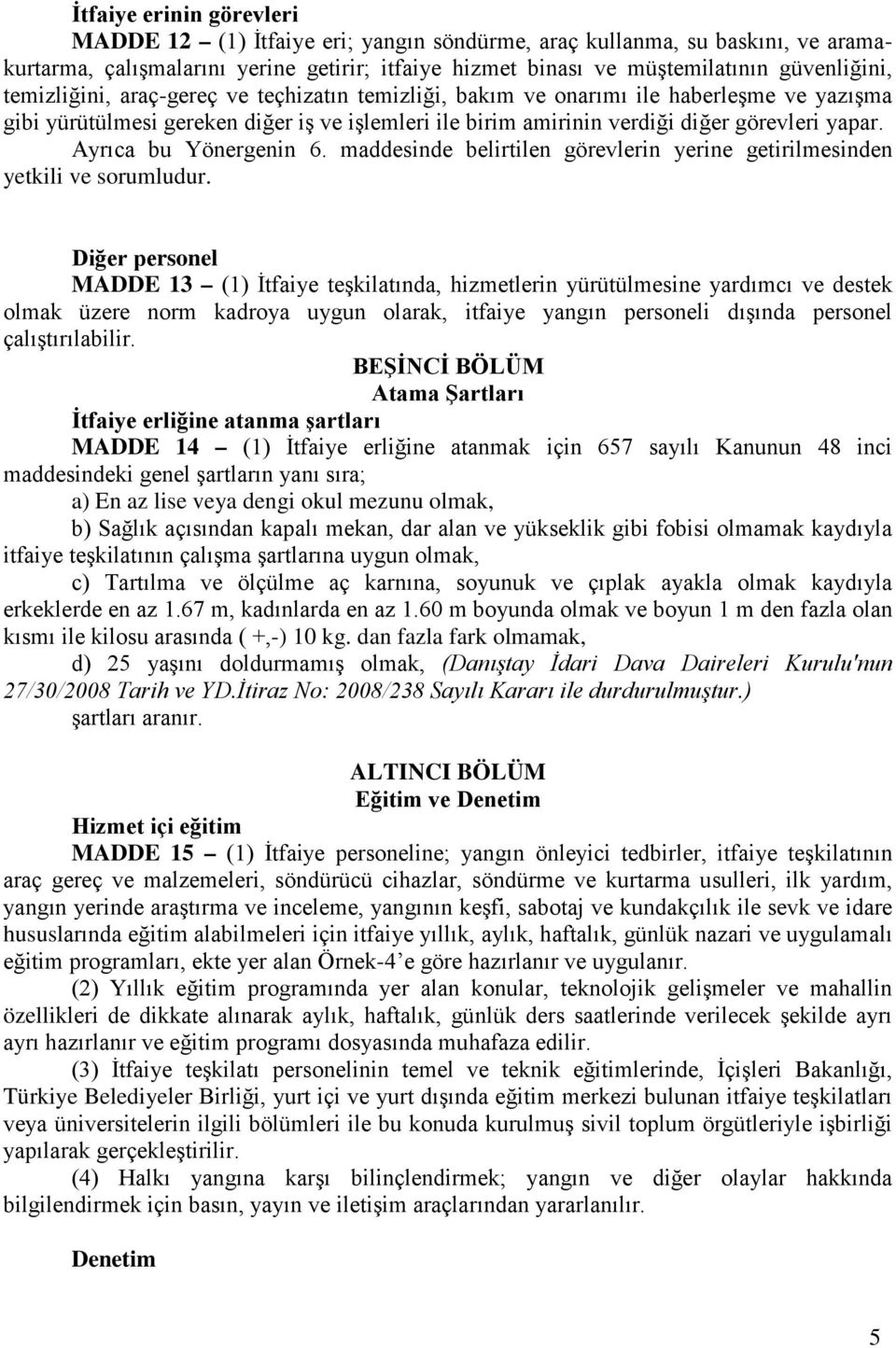 Ayrıca bu Yönergenin 6. maddesinde belirtilen görevlerin yerine getirilmesinden yetkili ve sorumludur.