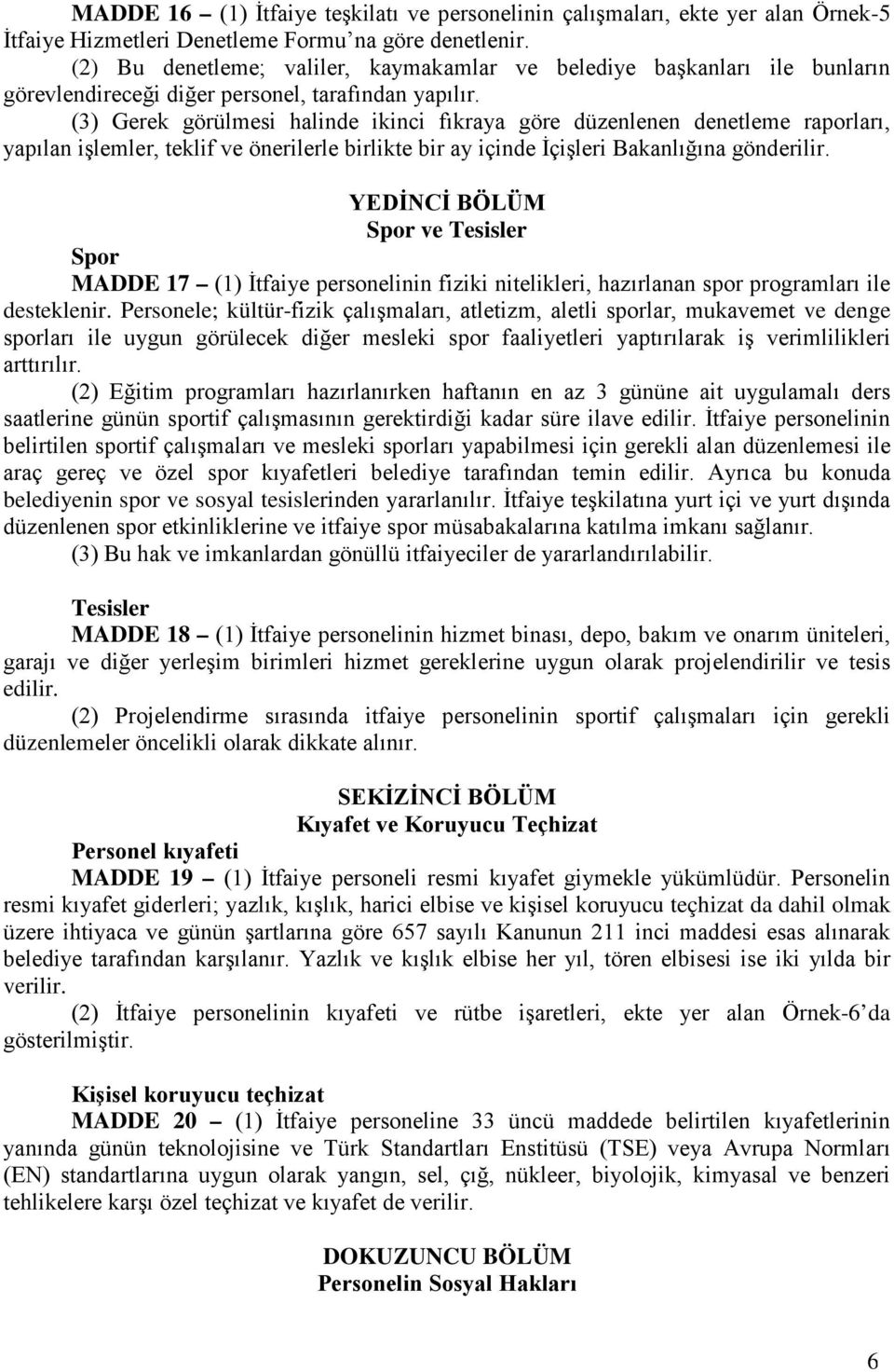 (3) Gerek görülmesi halinde ikinci fıkraya göre düzenlenen denetleme raporları, yapılan işlemler, teklif ve önerilerle birlikte bir ay içinde İçişleri Bakanlığına gönderilir.