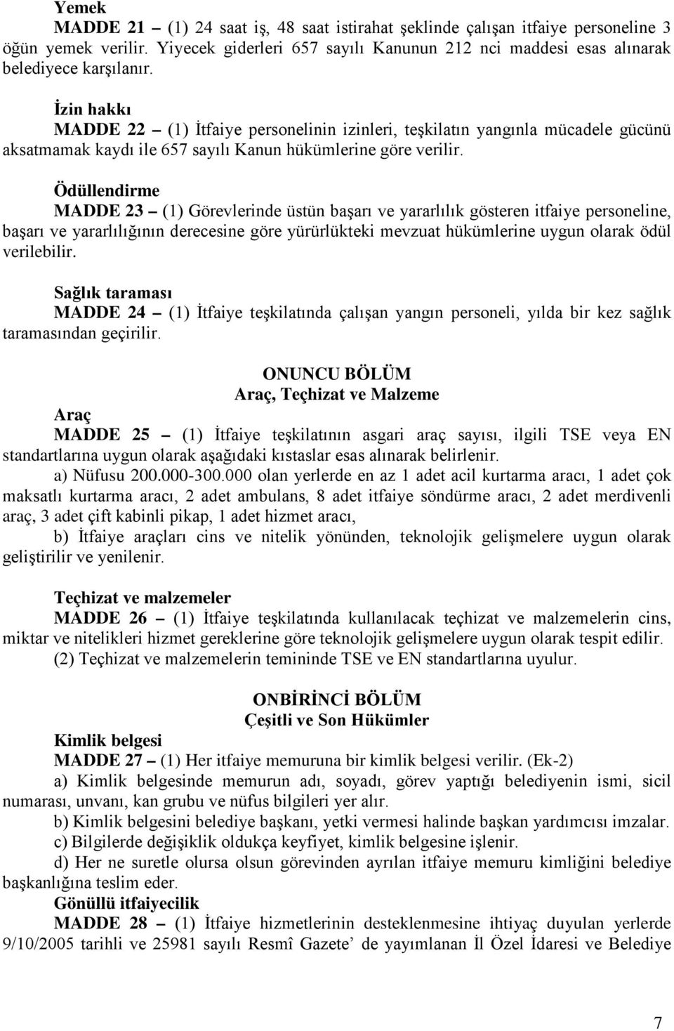 Ödüllendirme MADDE 23 (1) Görevlerinde üstün başarı ve yararlılık gösteren itfaiye personeline, başarı ve yararlılığının derecesine göre yürürlükteki mevzuat hükümlerine uygun olarak ödül verilebilir.