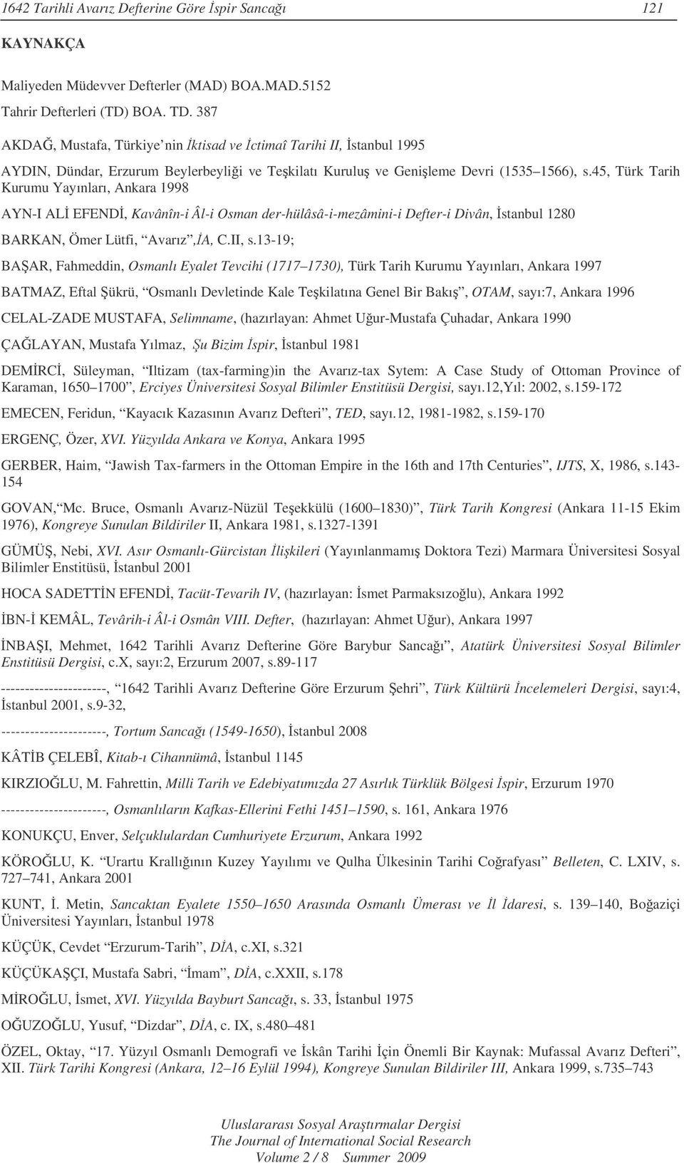 45, Türk Tarih Kurumu Yayınları, Ankara 1998 AYN-I AL EFEND, Kavânîn-i Âl-i Osman der-hülâsâ-i-mezâmini-i Defter-i Divân, stanbul 1280 BARKAN, Ömer Lütfi, Avarız,A, C.II, s.