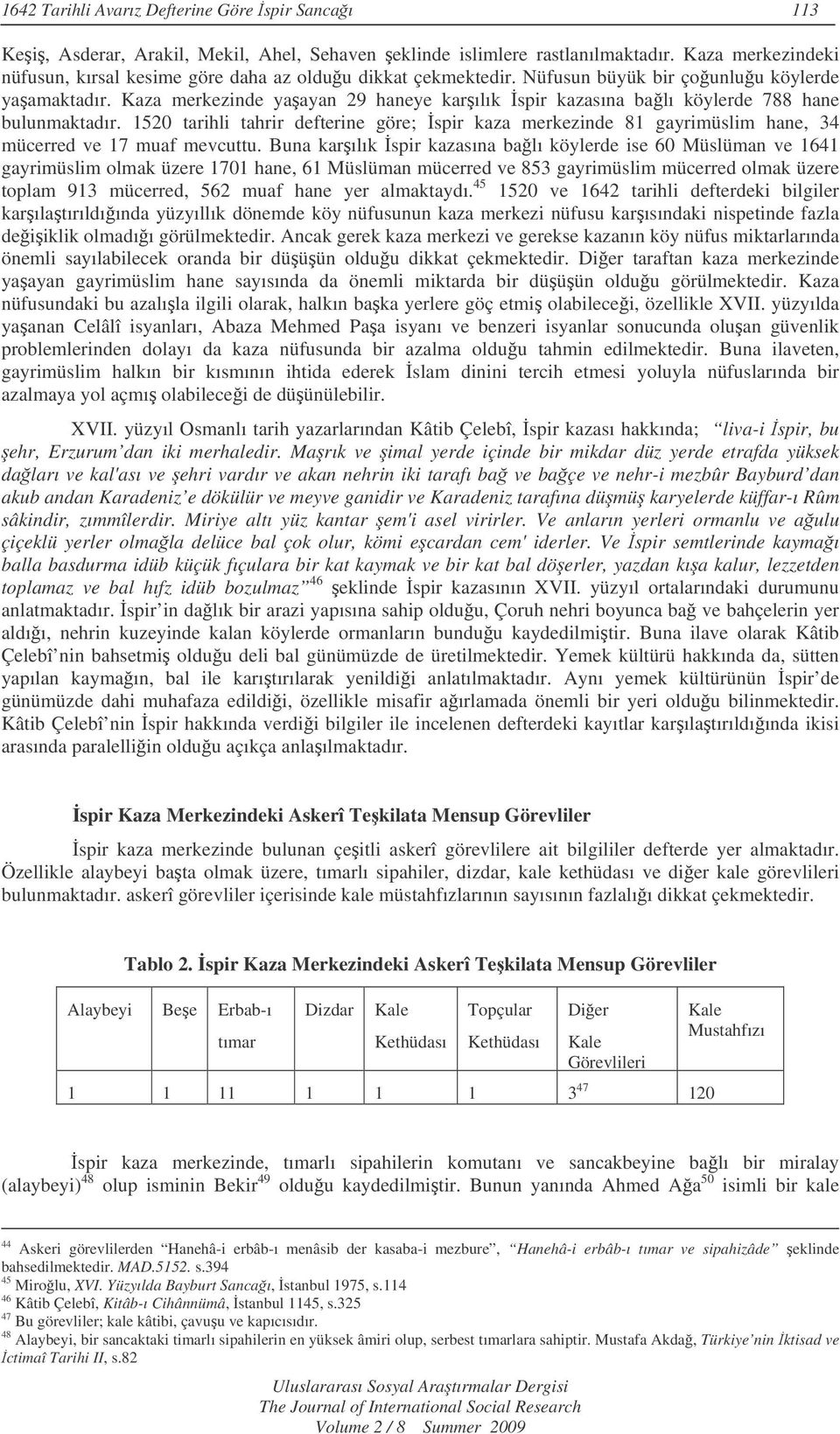 Kaza merkezinde yaayan 29 haneye karılık spir kazasına balı köylerde 788 hane bulunmaktadır.