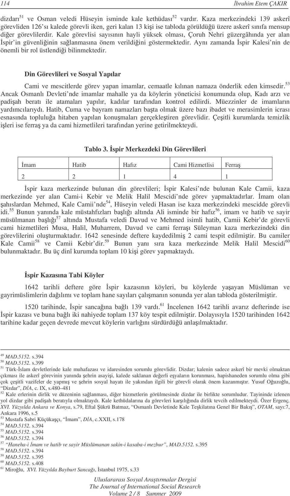 Kale görevlisi sayısının hayli yüksek olması, Çoruh Nehri güzergâhında yer alan spir in güvenliinin salanmasına önem verildiini göstermektedir.