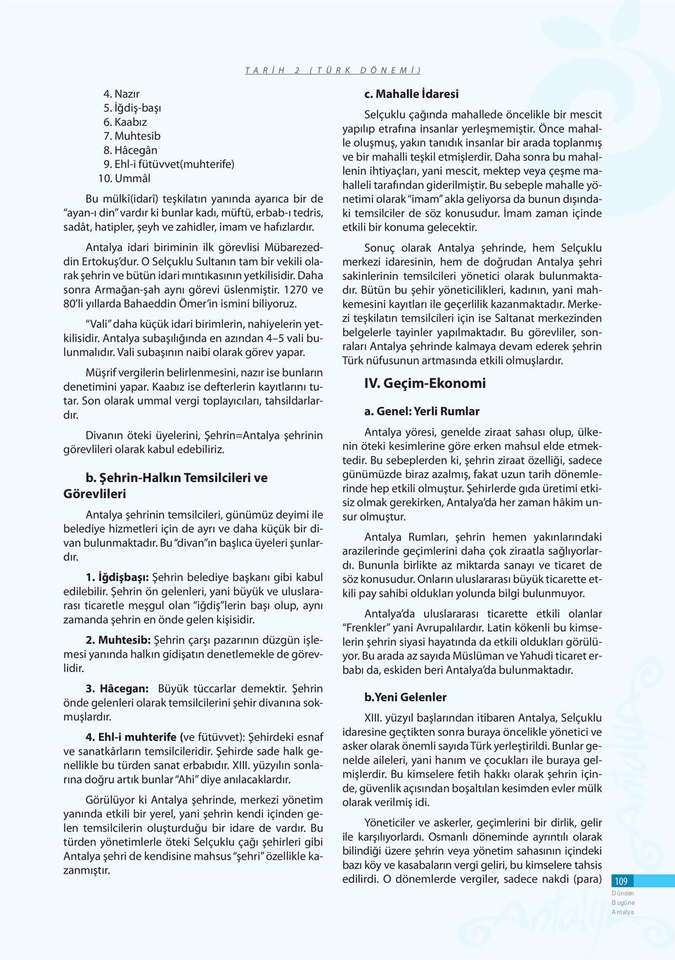 idari biriminin ilk görevlisi Mübarezeddin Ertokuş dur. O Selçuklu Sultanın tam bir vekili olarak şehrin ve bütün idari mıntıkasının yetkilisidir. Daha sonra Armağan-şah aynı görevi üslenmiştir.