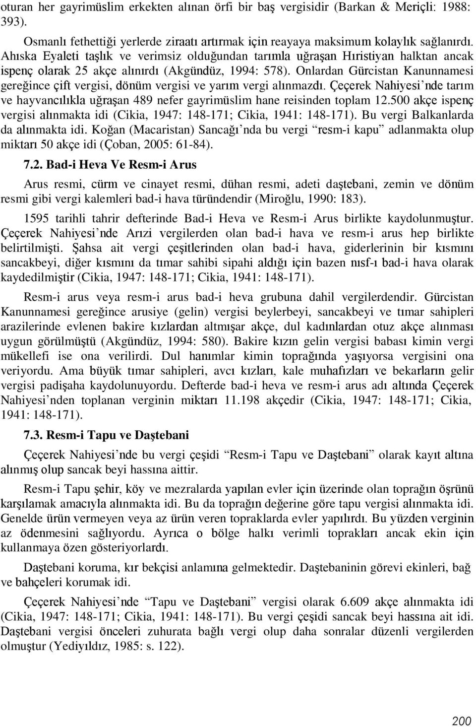 Onlardan Gürcistan Kanunnamesi gereğince çift vergisi, dönüm vergisi ve yarım vergi alınmazdı. Çeçerek Nahiyesi nde tarım ve hayvancılıkla uğraşan 489 nefer gayrimüslim hane reisinden toplam 12.