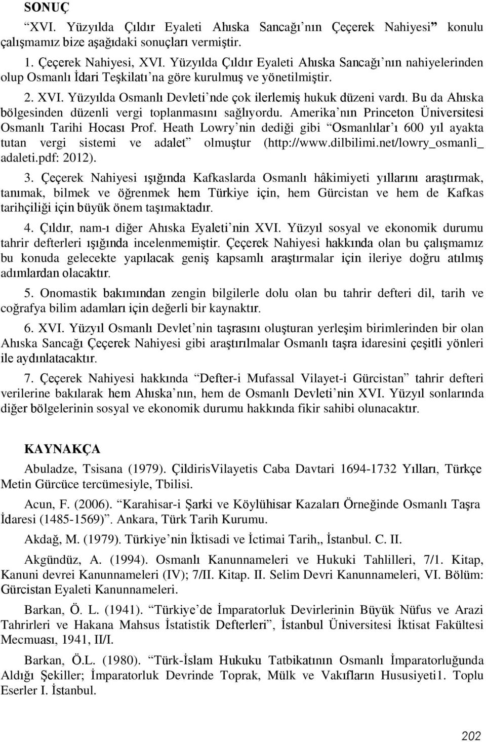 Bu da Ahıska bölgesinden düzenli vergi toplanmasını sağlıyordu. Amerika nın Princeton Üniversitesi Osmanlı Tarihi Hocası Prof.