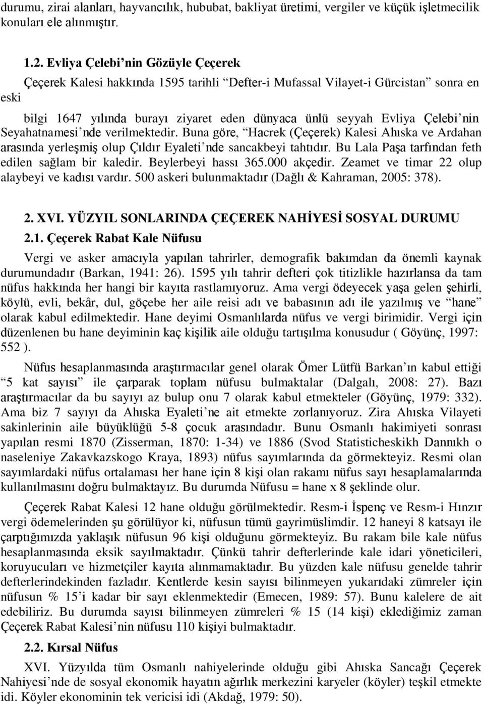 Seyahatnamesi nde verilmektedir. Buna göre, Hacrek (Çeçerek) Kalesi Ahıska ve Ardahan arasında yerleşmiş olup Çıldır Eyaleti nde sancakbeyi tahtıdır.