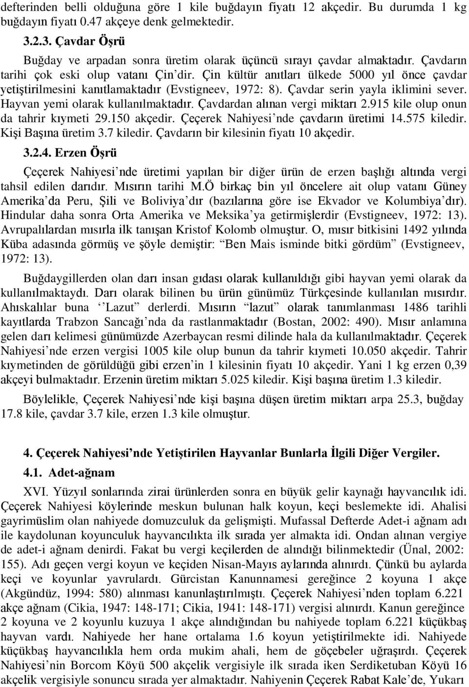 Çin kültür anıtları ülkede 5000 yıl önce çavdar yetiştirilmesini kanıtlamaktadır (Evstigneev, 1972: 8). Çavdar serin yayla iklimini sever. Hayvan yemi olarak kullanılmaktadır.