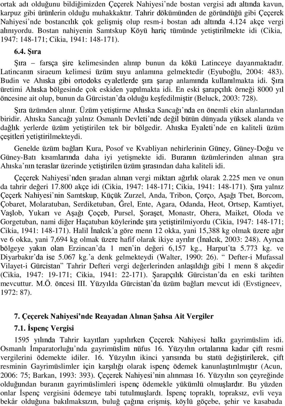 Bostan nahiyenin Samtskup Köyü hariç tümünde yetiştirilmekte idi (Cikia, 1947: 148-171; Cikia, 1941: 148-171). 6.4. Şıra Şıra farsça şire kelimesinden alınıp bunun da kökü Latinceye dayanmaktadır.