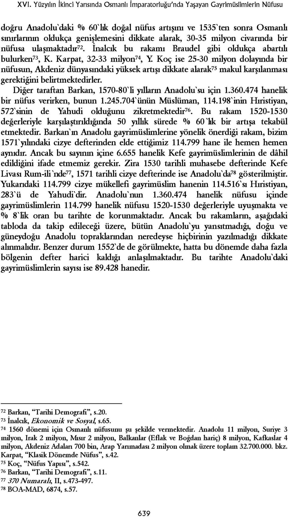 Koç ise 25-30 milyon dolayında bir nüfusun, Akdeniz dünyasındaki yüksek artışı dikkate alarak 75 makul karşılanması gerektiğini belirtmektedirler.