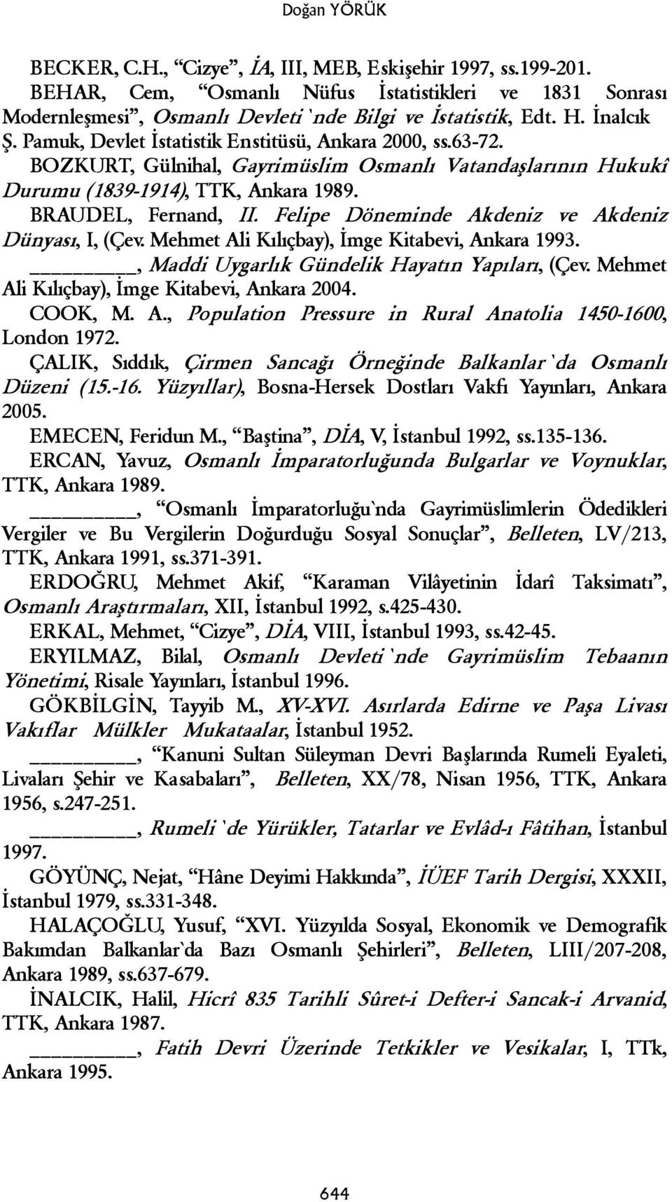 Felipe Döneminde Akdeniz ve Akdeniz Dünyası, I, (Çev. Mehmet Ali Kılıçbay), İmge Kitabevi, Ankara 1993., Maddi Uygarlık Gündelik Hayatın Yapıları, (Çev.