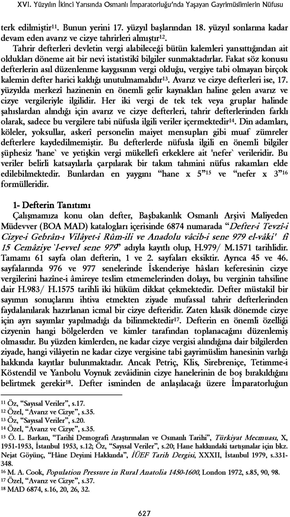 Tahrir defterleri devletin vergi alabileceği bütün kalemleri yansıttığından ait oldukları döneme ait bir nevi istatistikî bilgiler sunmaktadırlar.