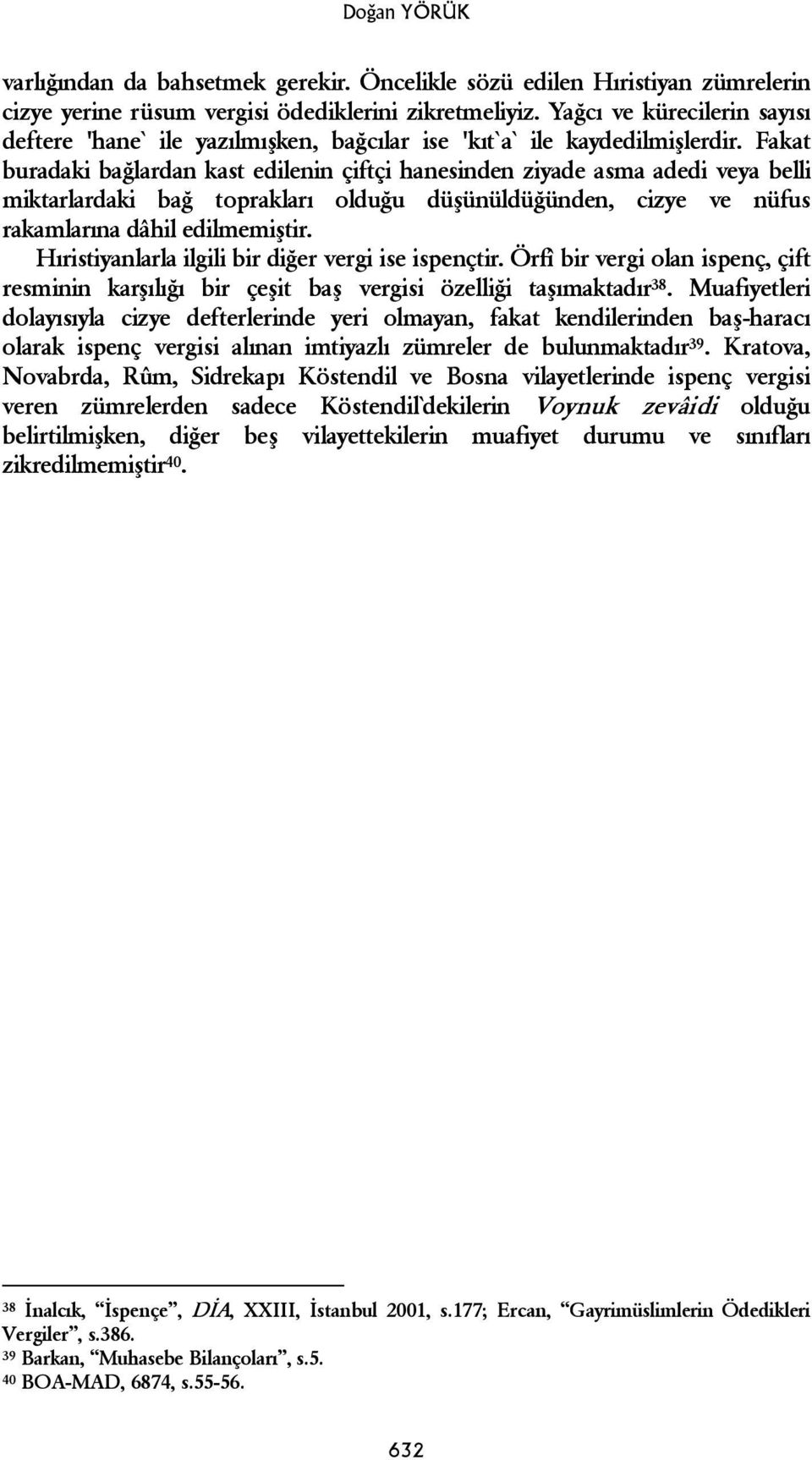 Fakat buradaki bağlardan kast edilenin çiftçi hanesinden ziyade asma adedi veya belli miktarlardaki bağ toprakları olduğu düşünüldüğünden, cizye ve nüfus rakamlarına dâhil edilmemiştir.