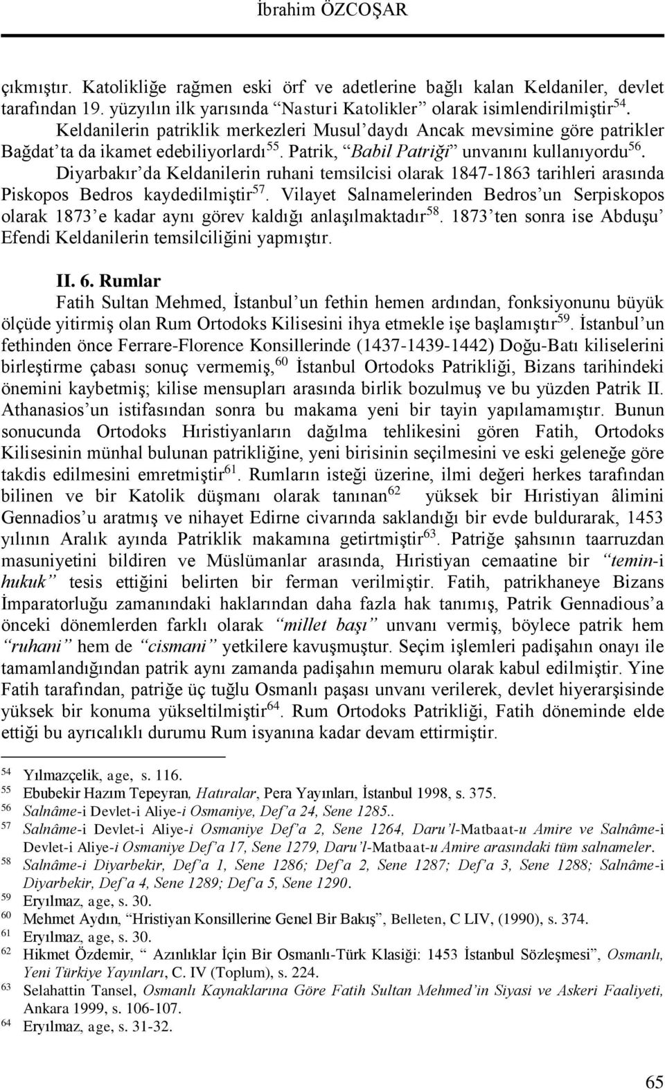 Diyarbakır da Keldanilerin ruhani temsilcisi olarak 1847-1863 tarihleri arasında Piskopos Bedros kaydedilmiştir 57.